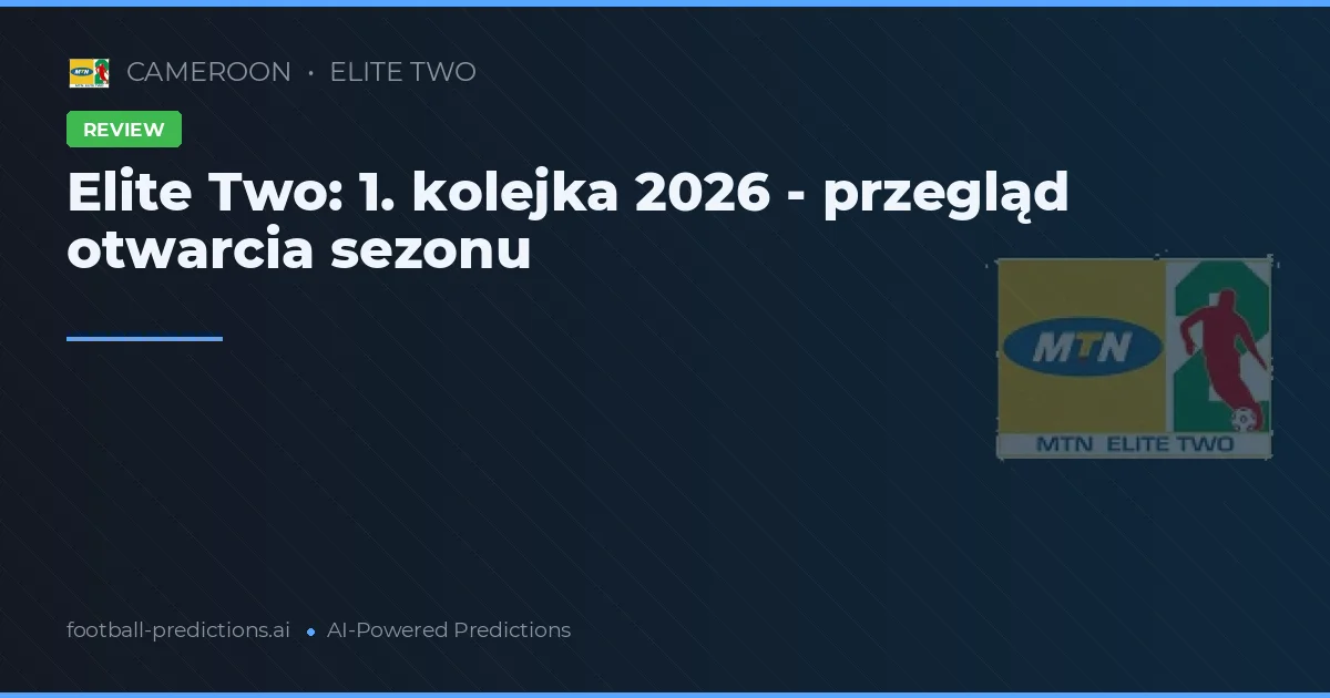 Elite Two: 1. kolejka 2026 - przegląd otwarcia sezonu