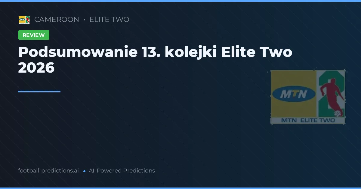 Podsumowanie 13. kolejki Elite Two 2026