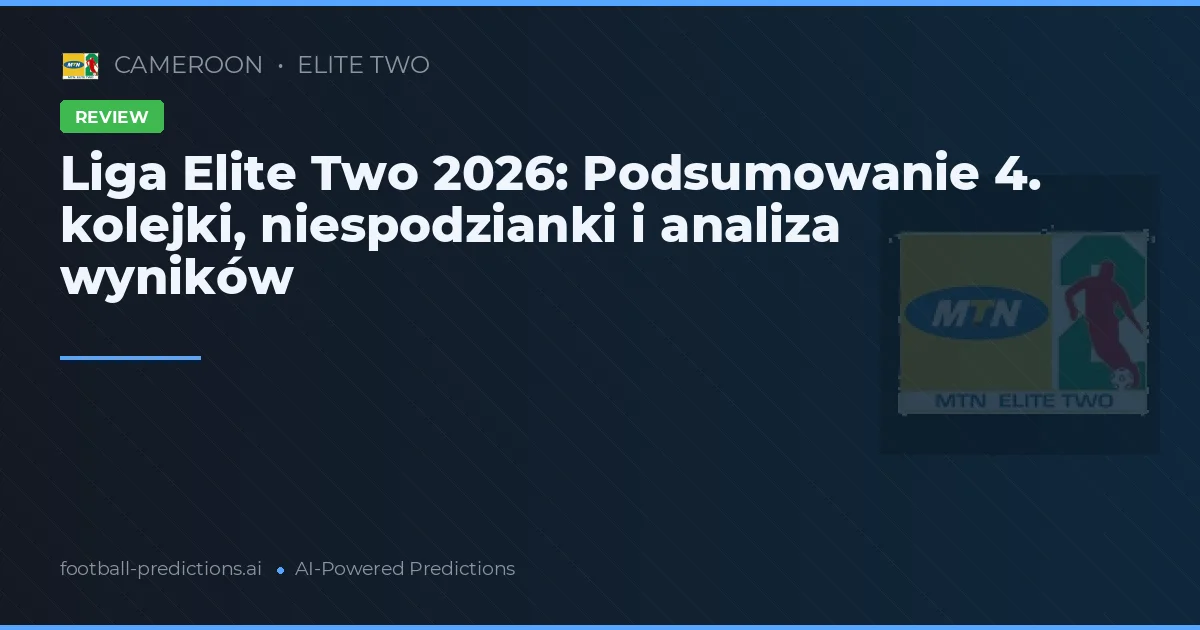 Liga Elite Two 2026: Podsumowanie 4. kolejki, niespodzianki i analiza wyników