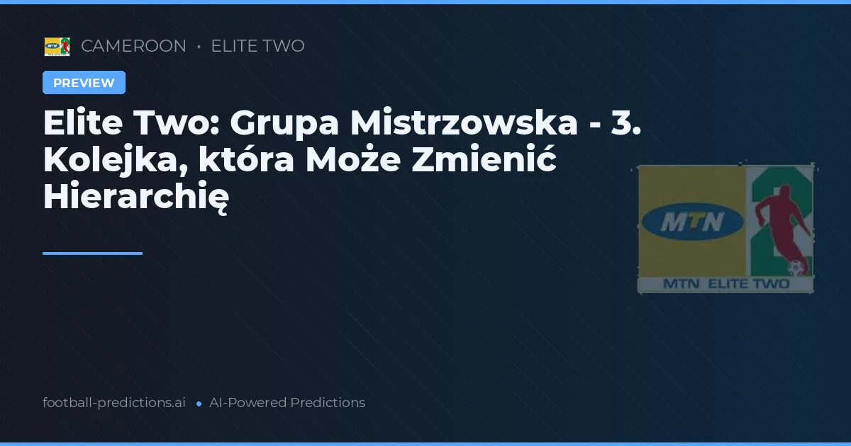 Elite Two: Grupa Mistrzowska - 3. Kolejka, która Może Zmienić Hierarchię