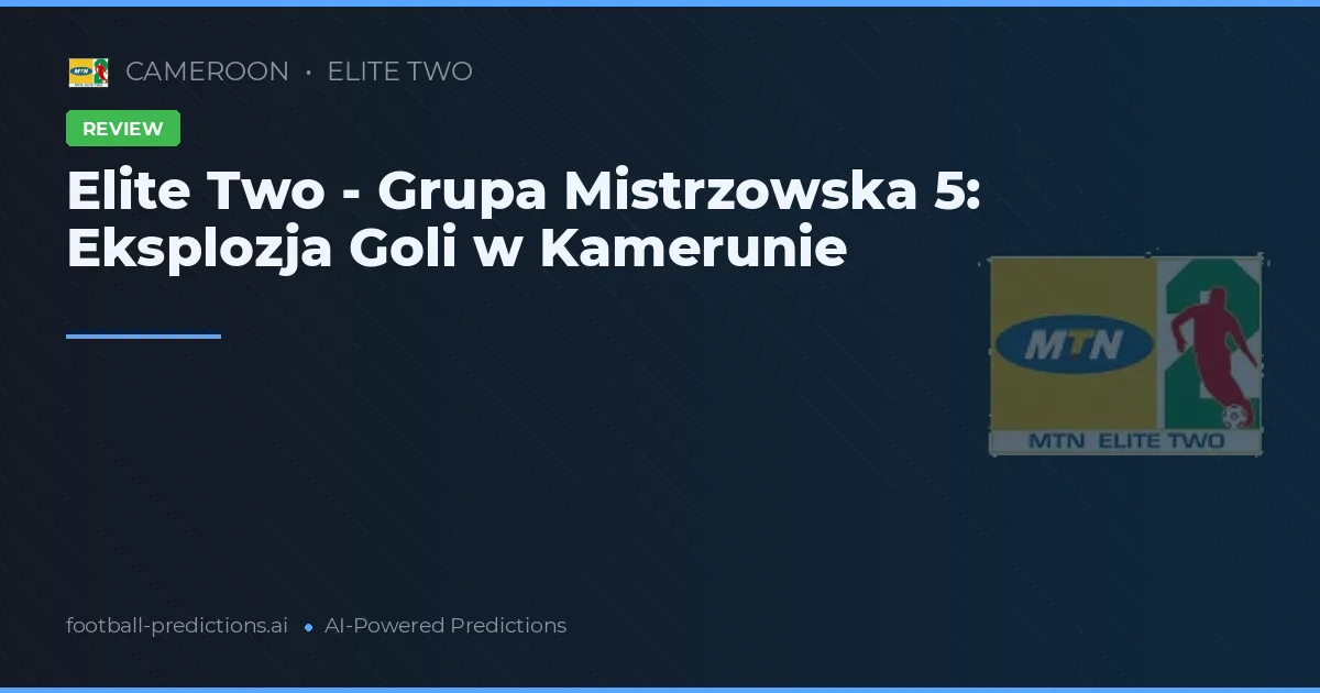Elite Two - Grupa Mistrzowska 5: Eksplozja Goli w Kamerunie