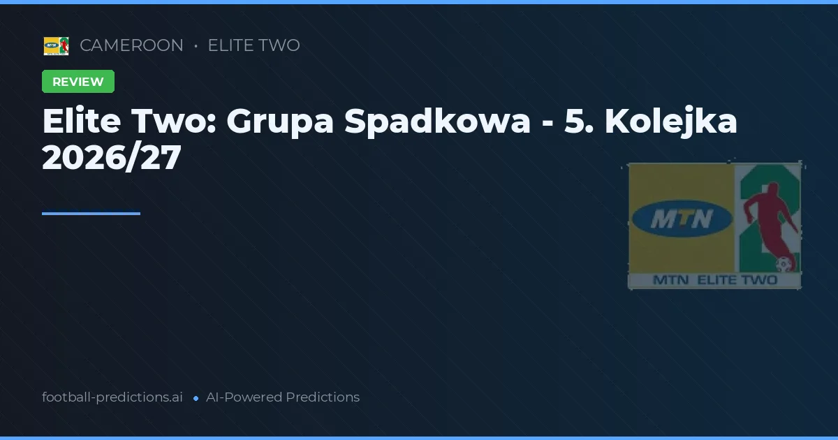 Elite Two: Grupa Spadkowa - 5. Kolejka 2026/27