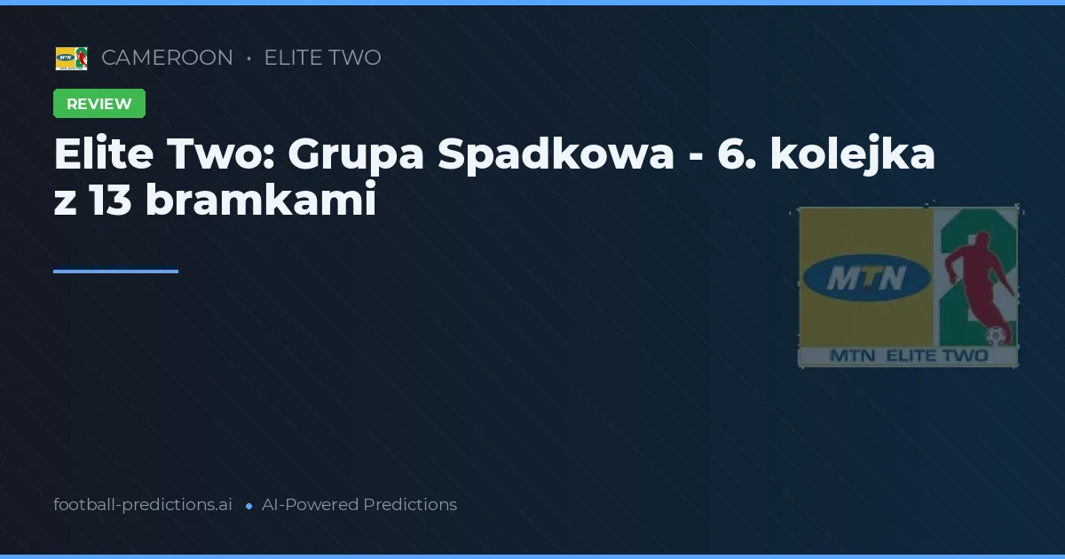 Elite Two: Grupa Spadkowa - 6. kolejka z 13 bramkami