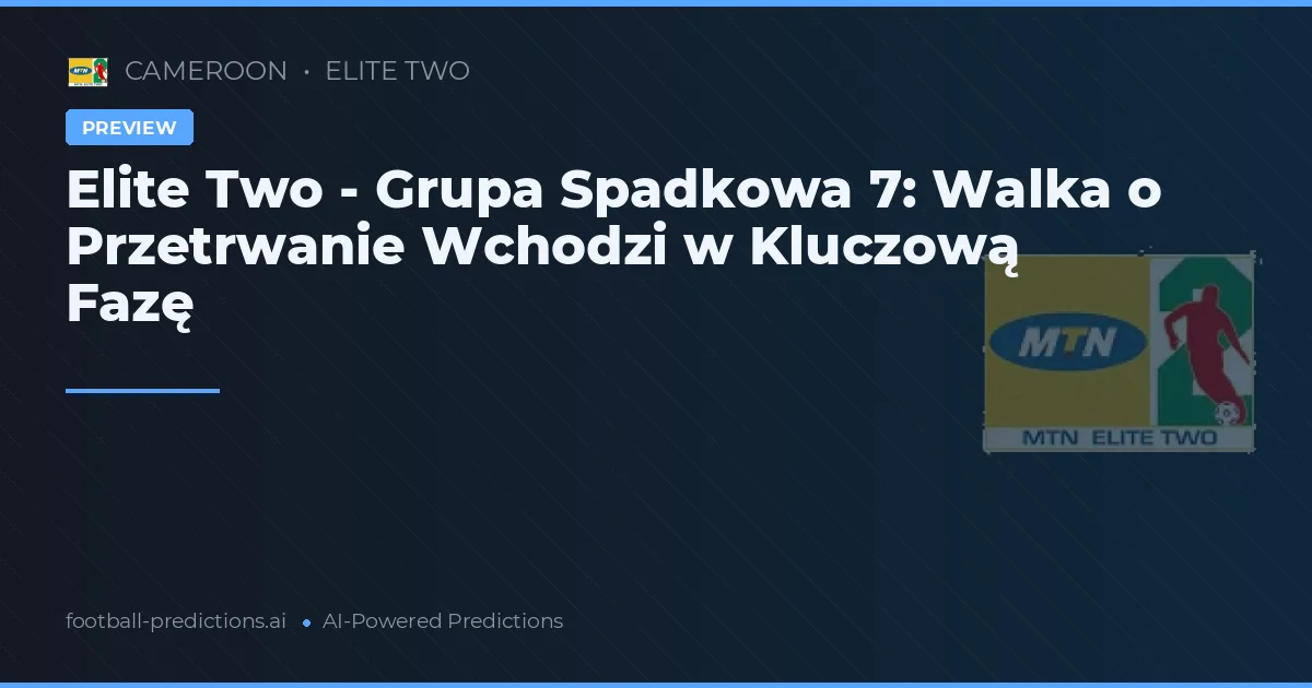 Elite Two - Grupa Spadkowa 7: Walka o Przetrwanie Wchodzi w Kluczową Fazę