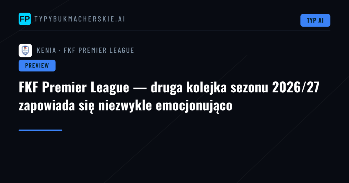 FKF Premier League — druga kolejka sezonu 2026/27 zapowiada się niezwykle emocjonująco