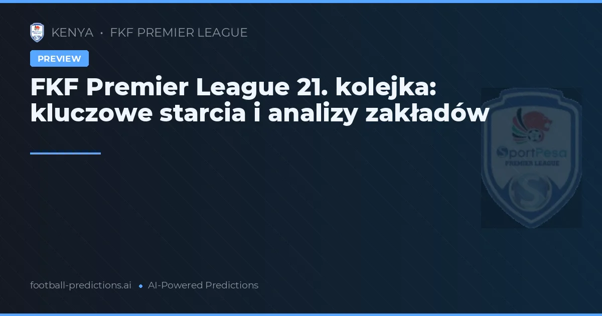 FKF Premier League 21. kolejka: kluczowe starcia i analizy zakładów