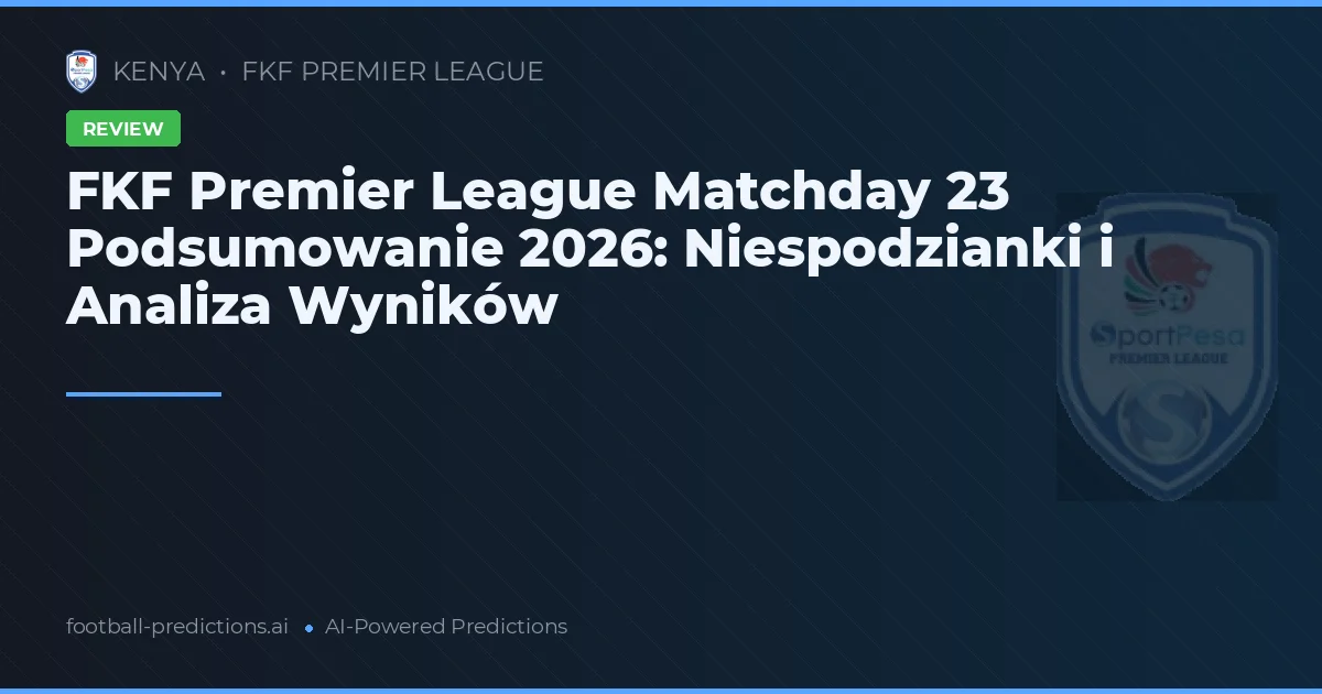 FKF Premier League Matchday 23 Podsumowanie 2026: Niespodzianki i Analiza Wyników