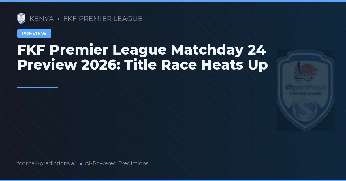 FKF Premier League Matchday 24 Preview 2026: Title Race Heats Up