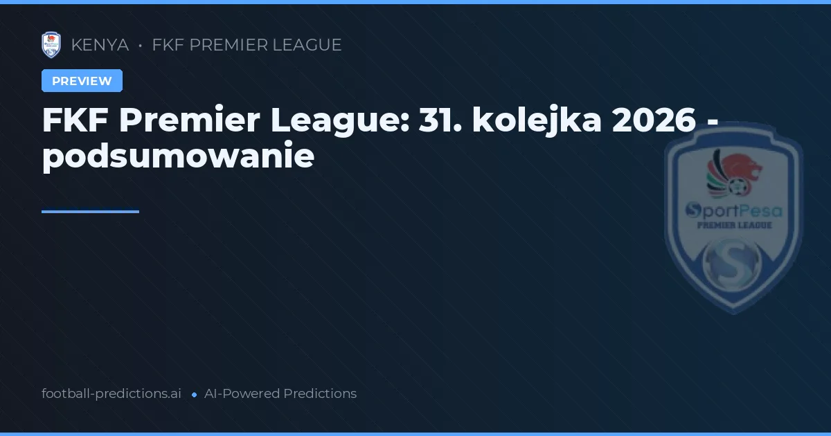 FKF Premier League: 31. kolejka 2026 - podsumowanie