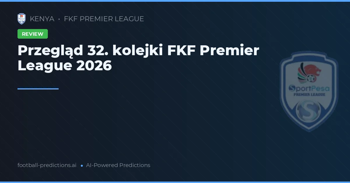 Przegląd 32. kolejki FKF Premier League 2026