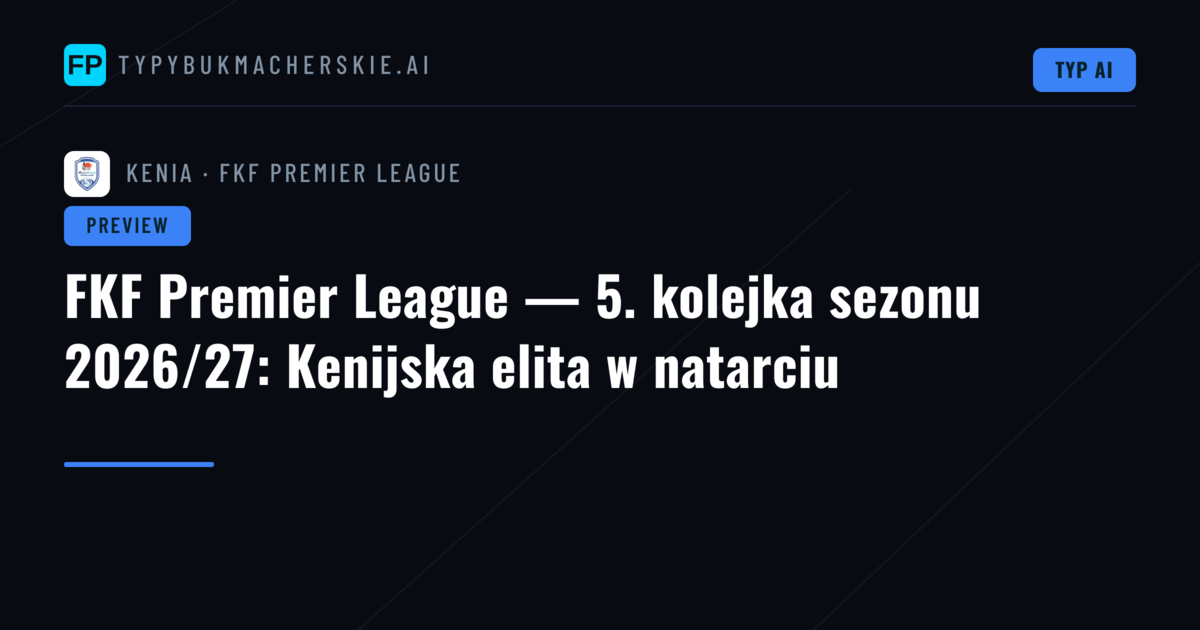 FKF Premier League — 5. kolejka sezonu 2026/27: Kenijska elita w natarciu