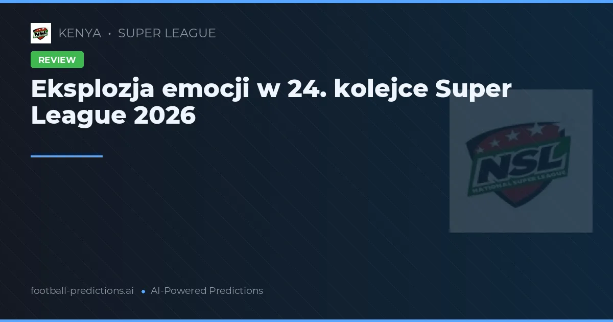 Eksplozja emocji w 24. kolejce Super League 2026