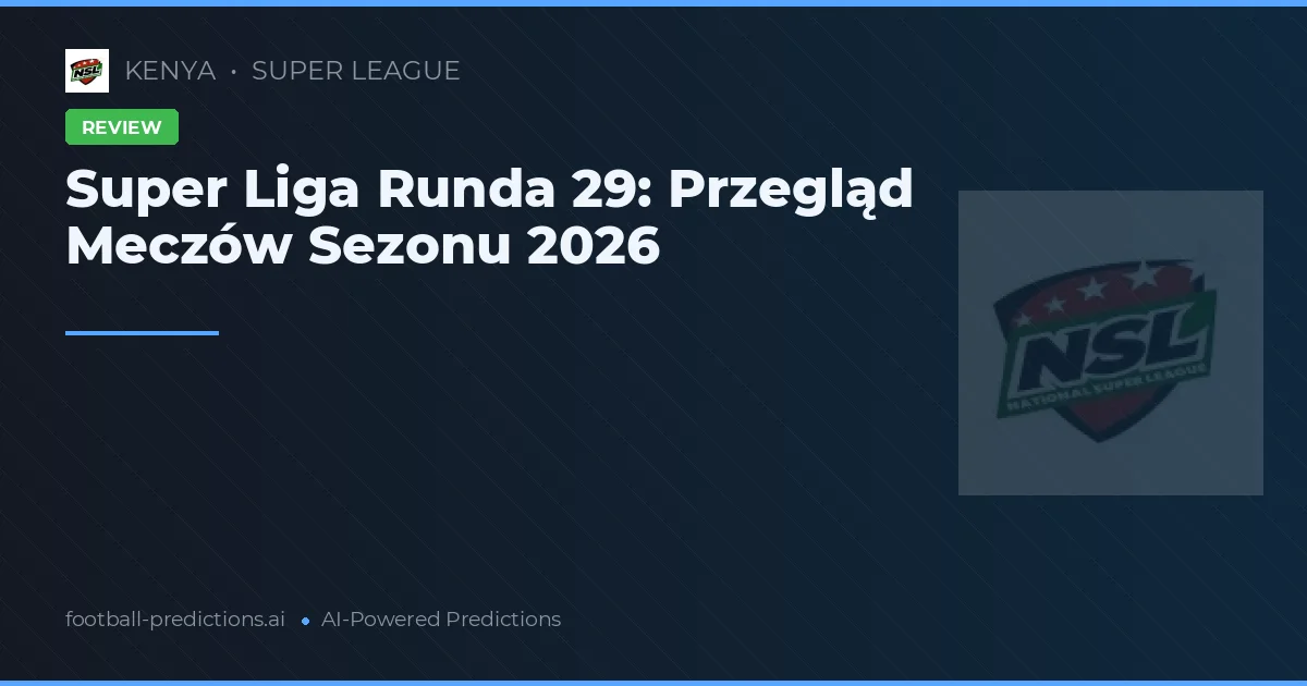 Super Liga Runda 29: Przegląd Meczów Sezonu 2026