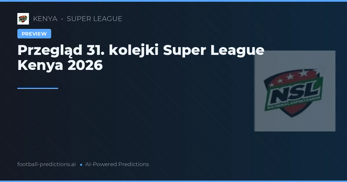 Przegląd 31. kolejki Super League Kenya 2026