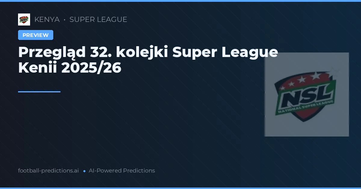 Przegląd 32. kolejki Super League Kenii 2025/26