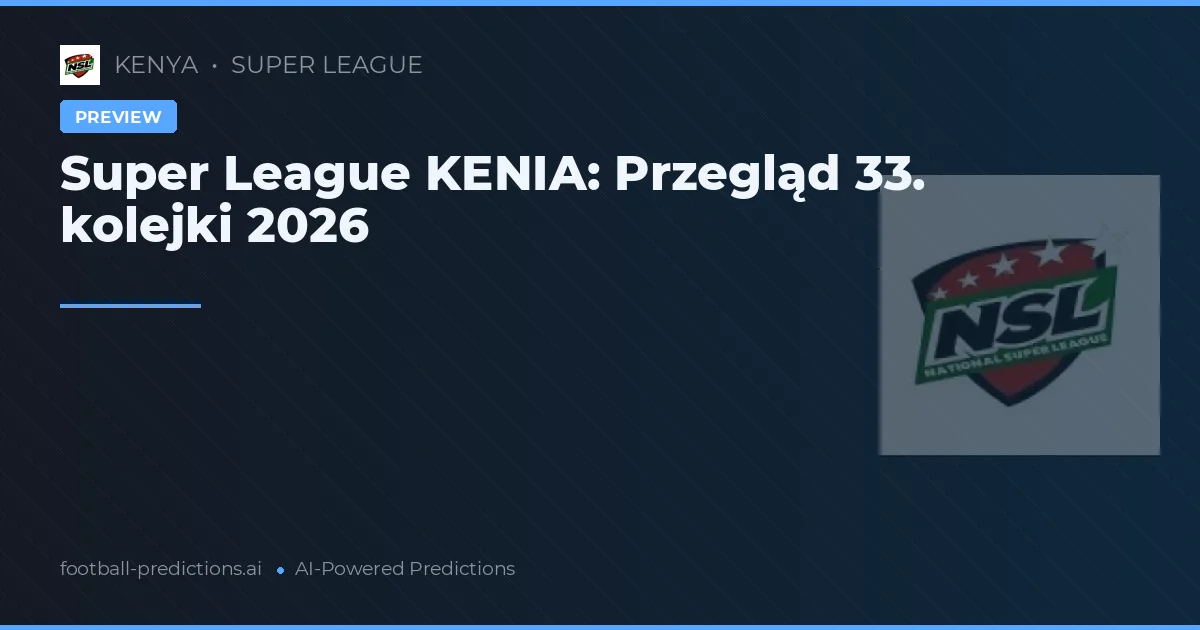 Super League KENIA: Przegląd 33. kolejki 2026