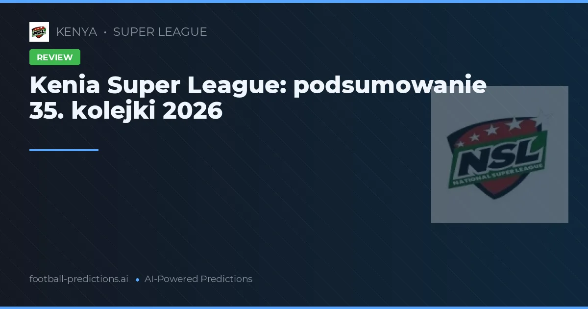 Kenia Super League: podsumowanie 35. kolejki 2026