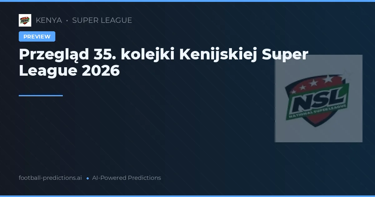 Przegląd 35. kolejki Kenijskiej Super League 2026