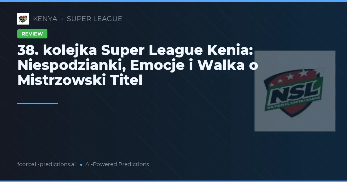 38. kolejka Super League Kenia: Niespodzianki, Emocje i Walka o Mistrzowski Titel