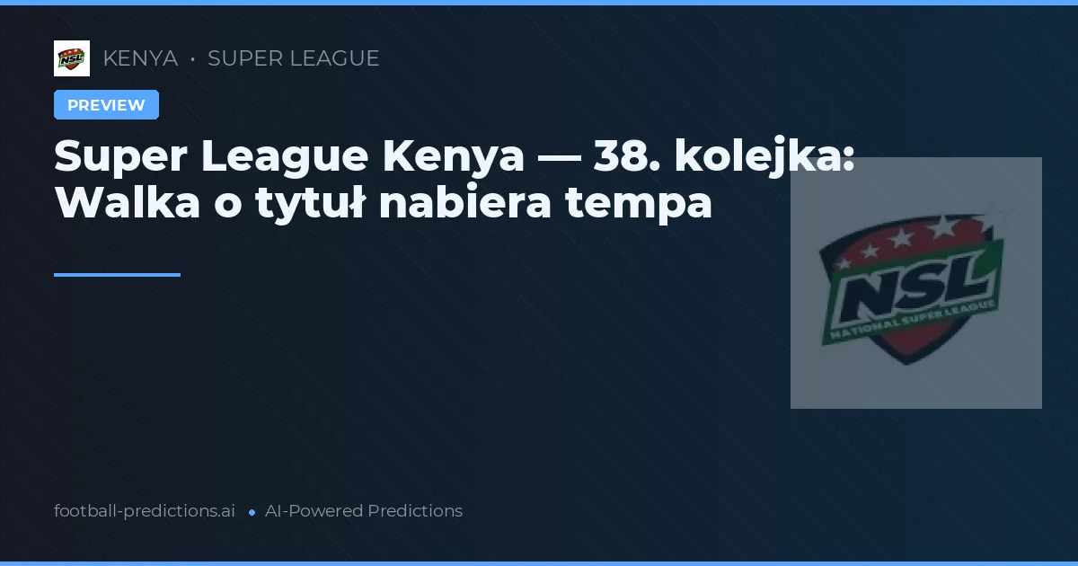 Super League Kenya — 38. kolejka: Walka o tytuł nabiera tempa