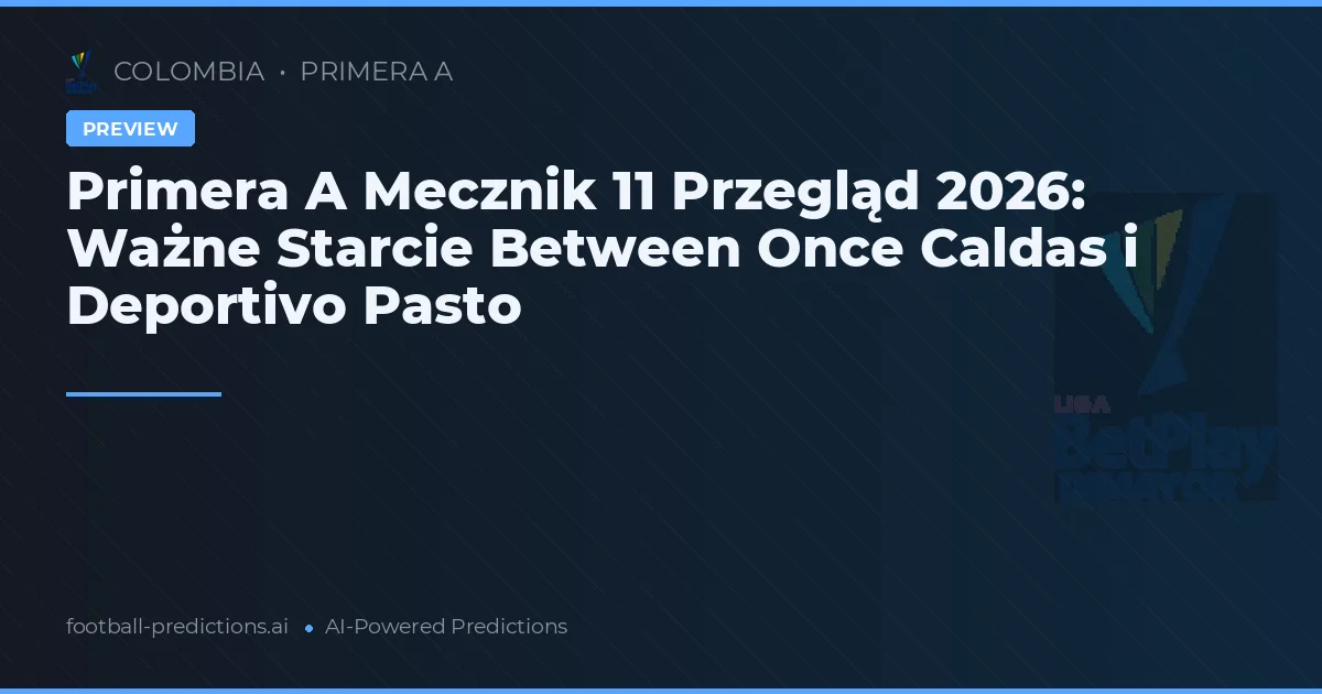 Primera A Mecznik 11 Przegląd 2026: Ważne Starcie Between Once Caldas i Deportivo Pasto