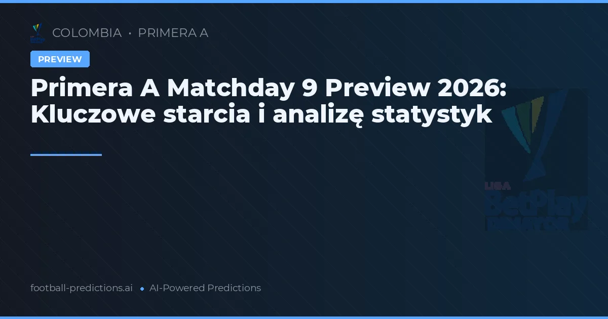 Primera A Matchday 9 Preview 2026: Kluczowe starcia i analizę statystyk