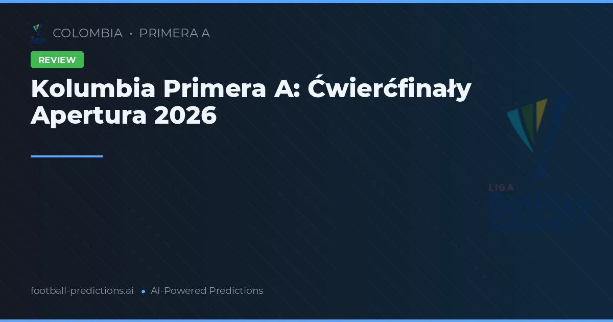 Kolumbia Primera A: Ćwierćfinały Apertura 2026