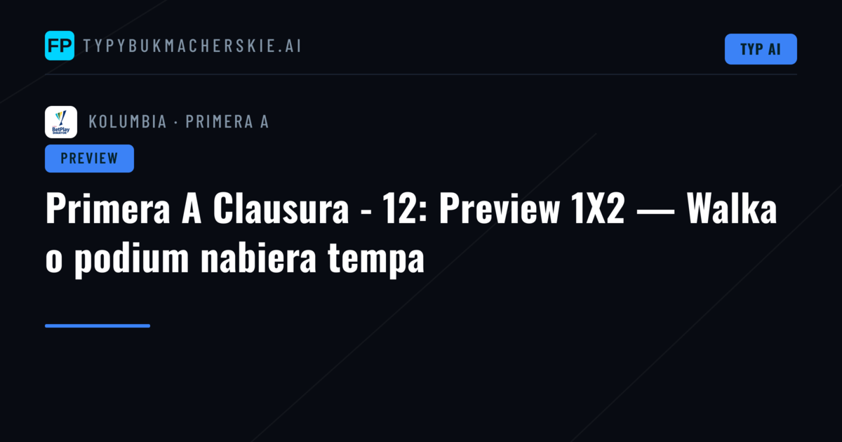 Primera A Clausura - 12: Preview 1X2 — Walka o podium nabiera tempa
