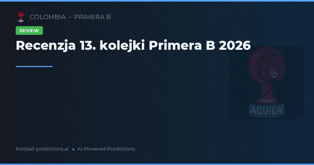 Recenzja 13. kolejki Primera B 2026