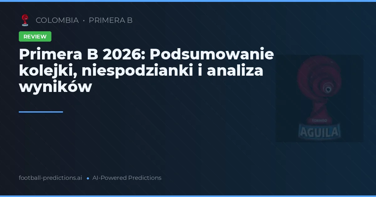 Primera B 2026: Podsumowanie kolejki, niespodzianki i analiza wyników