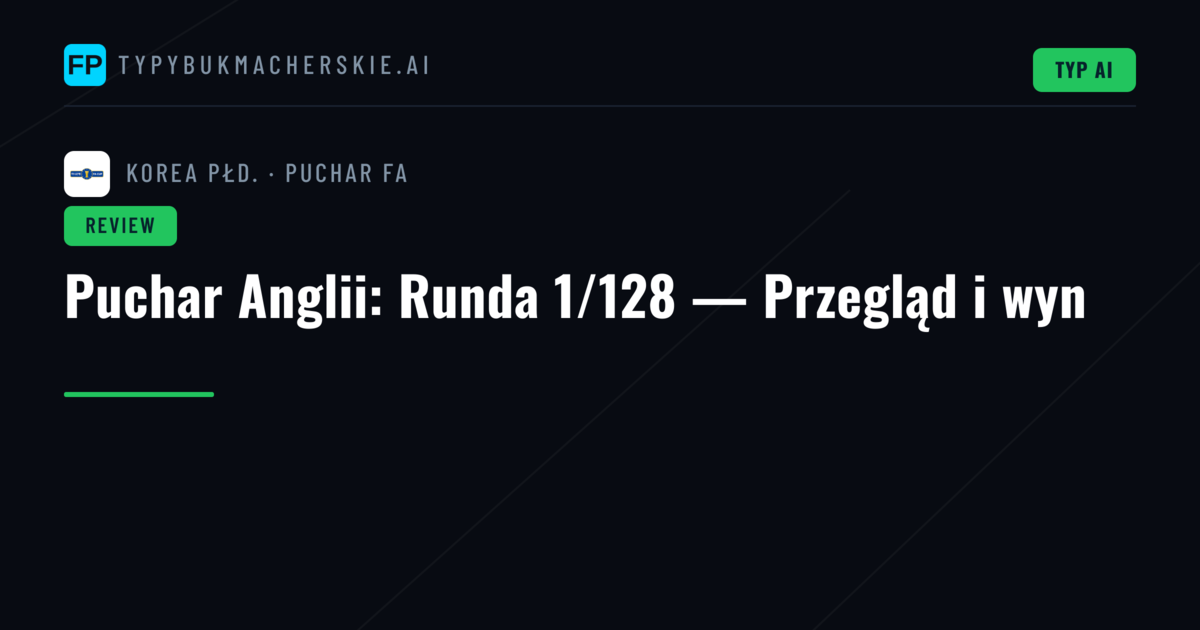 Puchar Anglii: Runda 1/128 — Przegląd i wyn