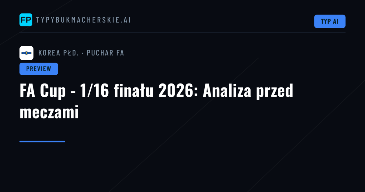 FA Cup - 1/16 finału 2026: Analiza przed meczami