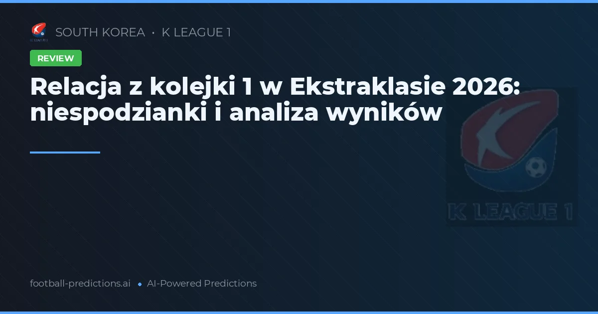 Relacja z kolejki 1 w Ekstraklasie 2026: niespodzianki i analiza wyników