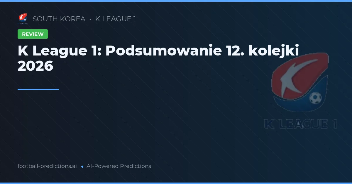 K League 1: Podsumowanie 12. kolejki 2026
