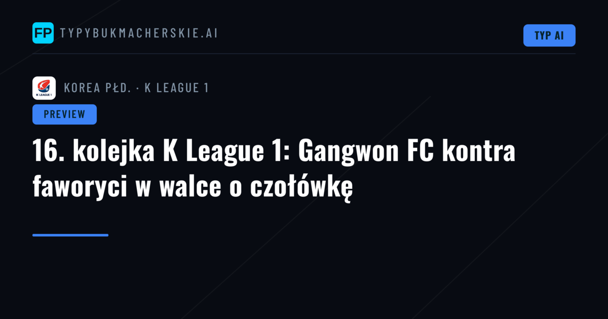 16. kolejka K League 1: Gangwon FC kontra faworyci w walce o czołówkę