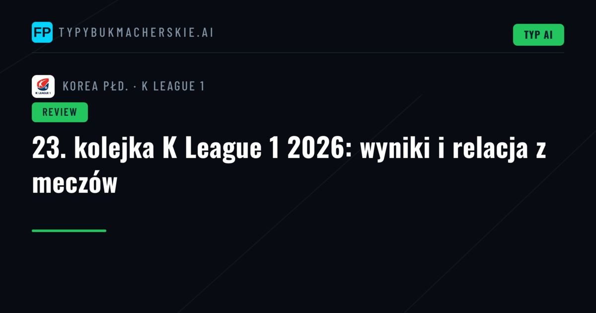 23. kolejka K League 1 2026: wyniki i relacja z meczów