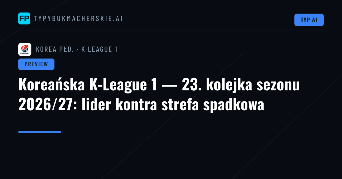 Koreańska K-League 1 — 23. kolejka sezonu 2026/27: lider kontra strefa spadkowa