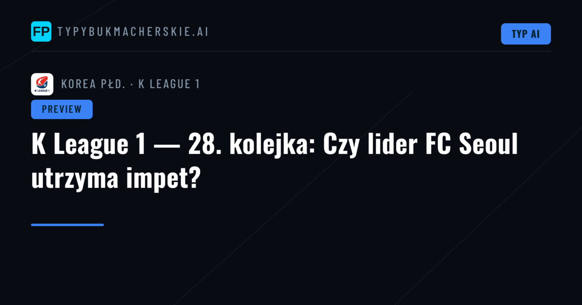 K League 1 — 28. kolejka: Czy lider FC Seoul utrzyma impet?
