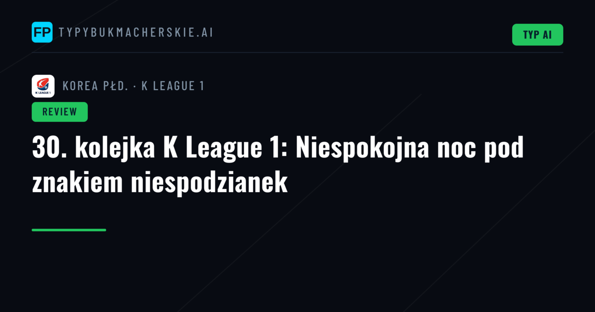30. kolejka K League 1: Niespokojna noc pod znakiem niespodzianek