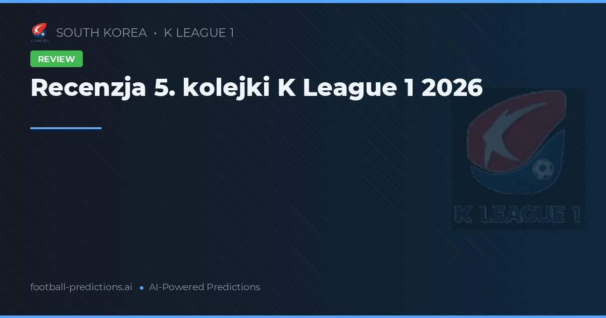 Recenzja 5. kolejki K League 1 2026