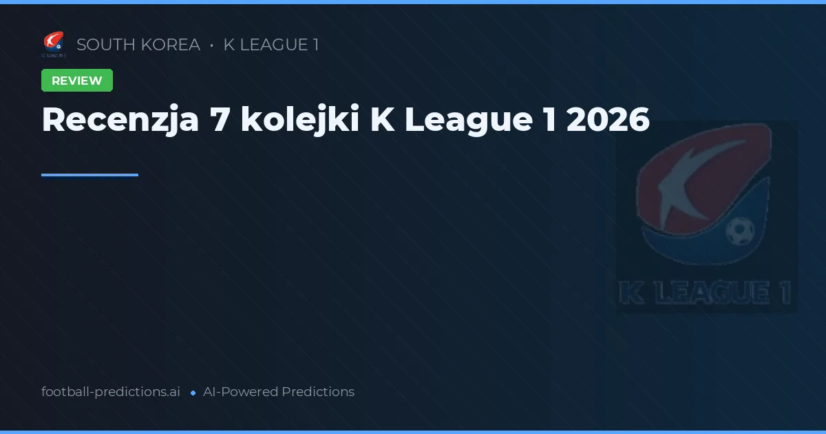 Recenzja 7 kolejki K League 1 2026