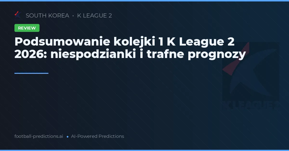 Podsumowanie kolejki 1 K League 2 2026: niespodzianki i trafne prognozy