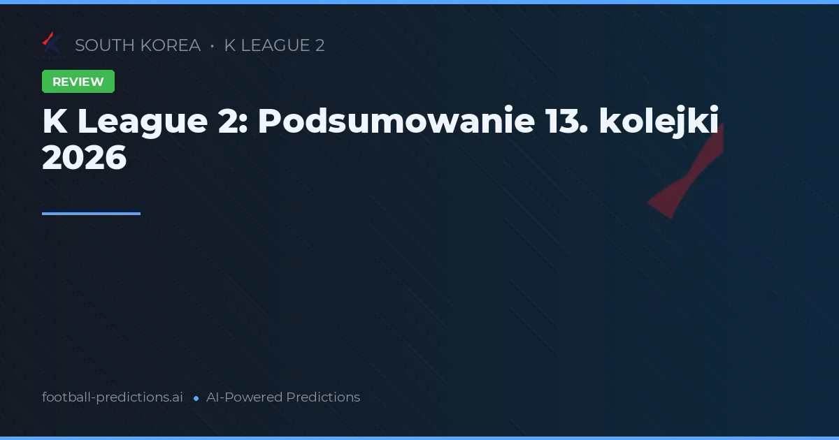 K League 2: Podsumowanie 13. kolejki 2026