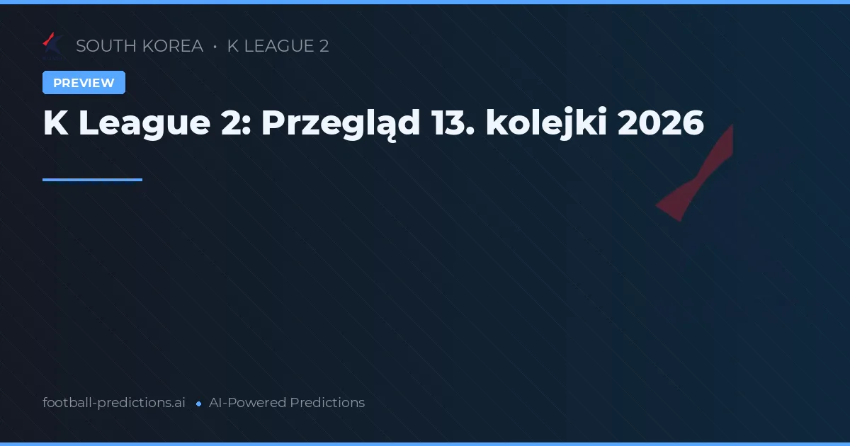 K League 2: Przegląd 13. kolejki 2026