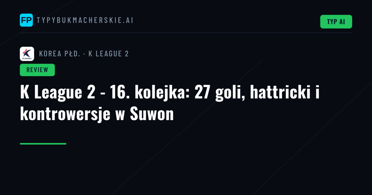 K League 2 - 16. kolejka: 27 goli, hattricki i kontrowersje w Suwon