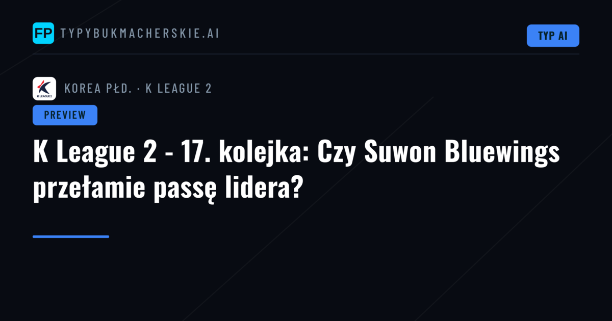 K League 2 - 17. kolejka: Czy Suwon Bluewings przełamie passę lidera?
