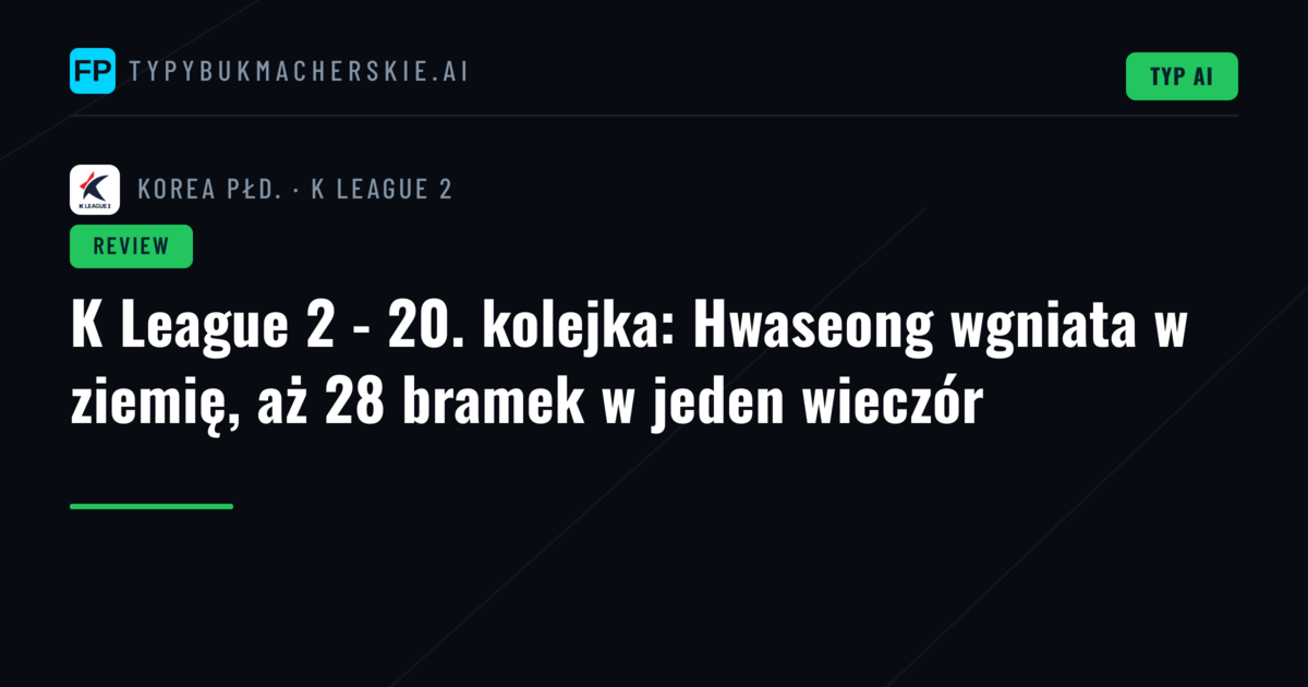 K League 2 - 20. kolejka: Hwaseong wgniata w ziemię, aż 28 bramek w jeden wieczór