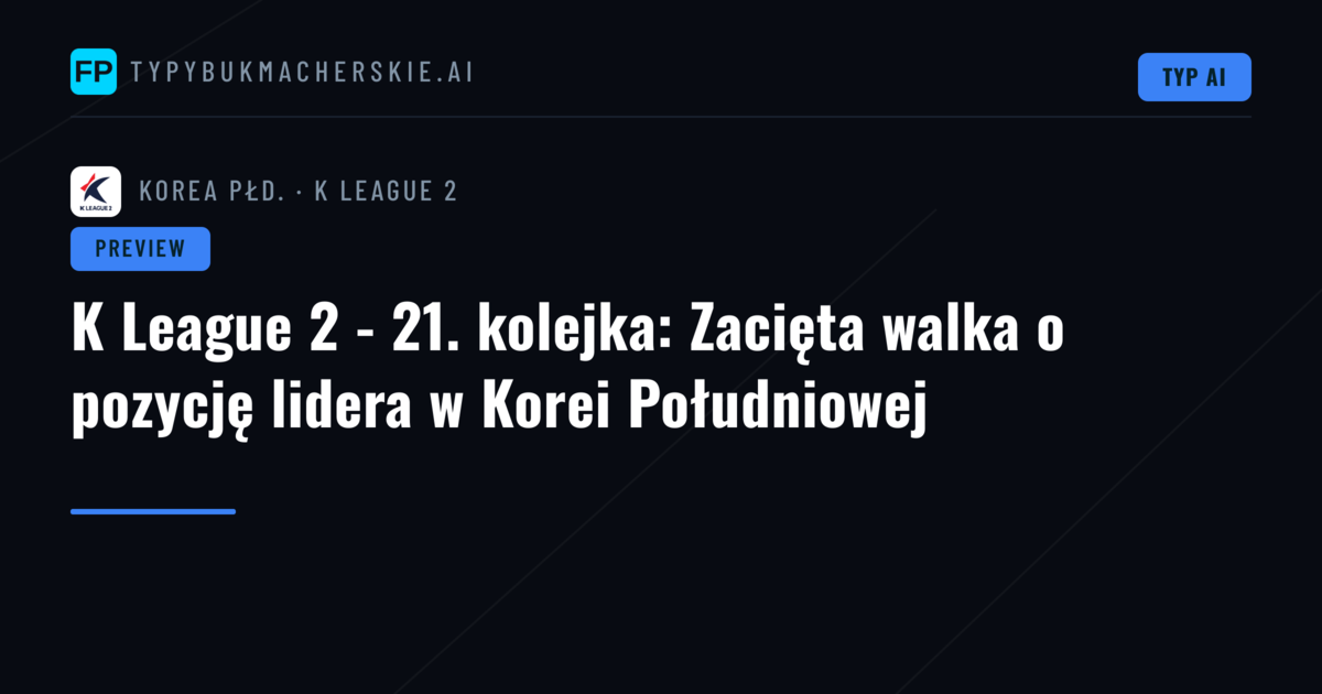 K League 2 - 21. kolejka: Zacięta walka o pozycję lidera w Korei Południowej