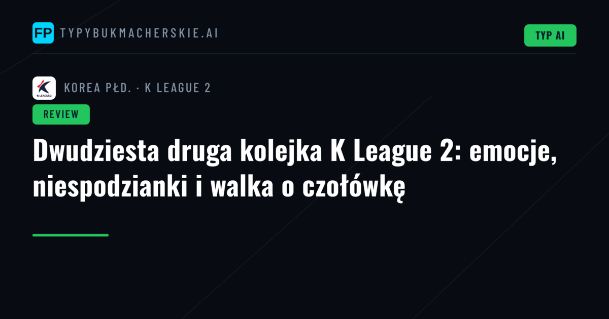 Dwudziesta druga kolejka K League 2: emocje, niespodzianki i walka o czołówkę
