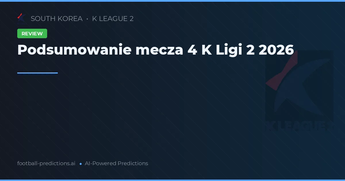 Podsumowanie mecza 4 K Ligi 2 2026